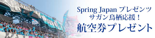 Spring Japanプレゼンツ サガン鳥栖応援 航空券プレゼント サガン鳥栖 公式 オフィシャルサイト